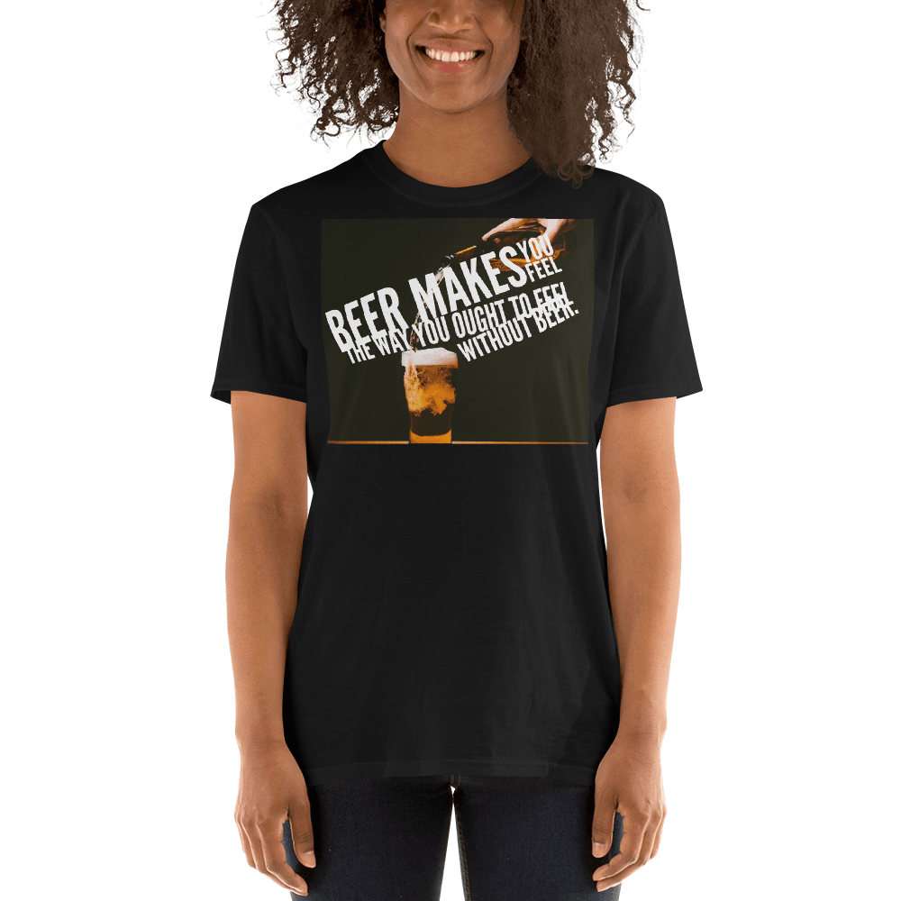 TeeFEVA TeeFEVA | T-Shirt | Beer | Beer Makes You Feel, Like You Should Feel, Without Beer...