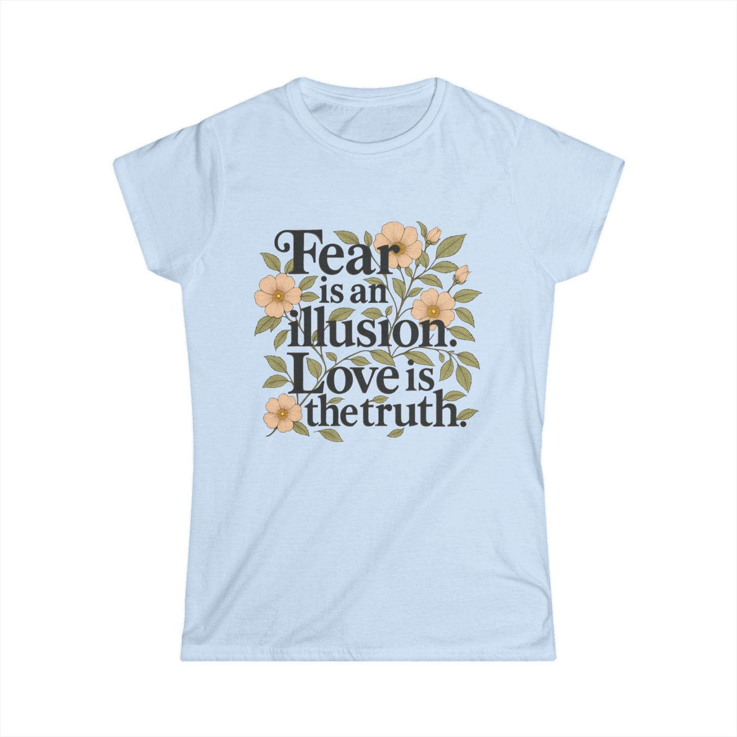 TeeFEVA T-Shirt Inspirational Floral Tee — "Fear is an Illusion. Love is the Truth." Women's Graphic T-Shirt